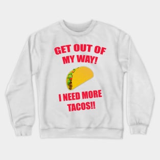 GET OUT OF MY WAY I NEED MORE TACOS Crewneck Sweatshirt